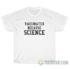 Vaccinated Because Science T-Shirt