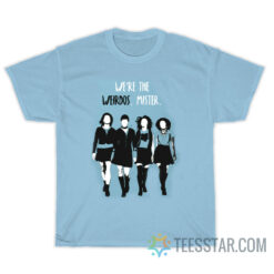 We're The Weirdos Mister T-Shirt on Sale
