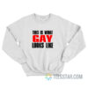This Is What Gay Looks Like Sweatshirt