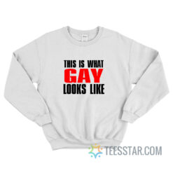 This Is What Gay Looks Like Sweatshirt