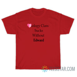 Biology Class Sucks Without Edward T-Shirt