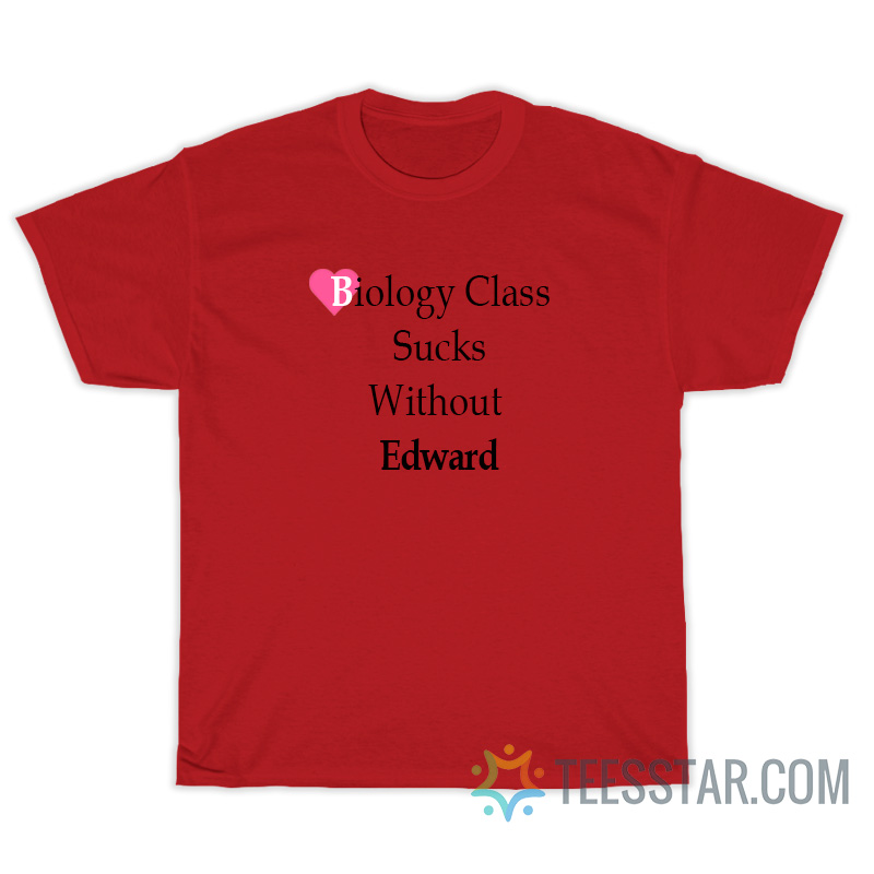 Biology Class Sucks Without Edward T-Shirt