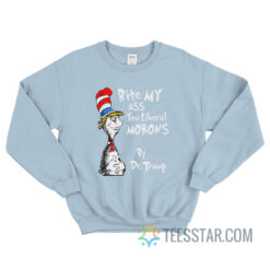 Bite My Ass You Liberals Morons By Dr. Trump Sweatshirt