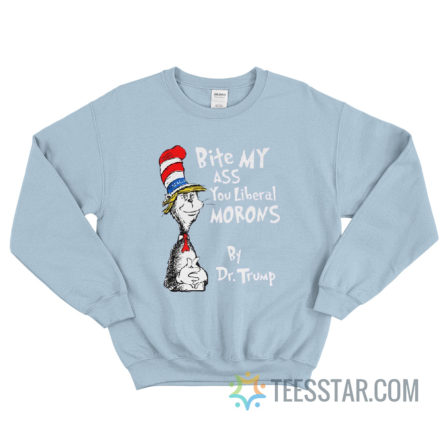 Bite My Ass You Liberals Morons By Dr. Trump Sweatshirt