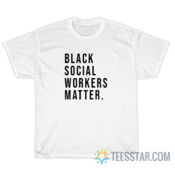 Black Social Workers Matter T-Shirt