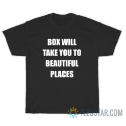 Box Will Take You To Beautiful Places T-Shirt