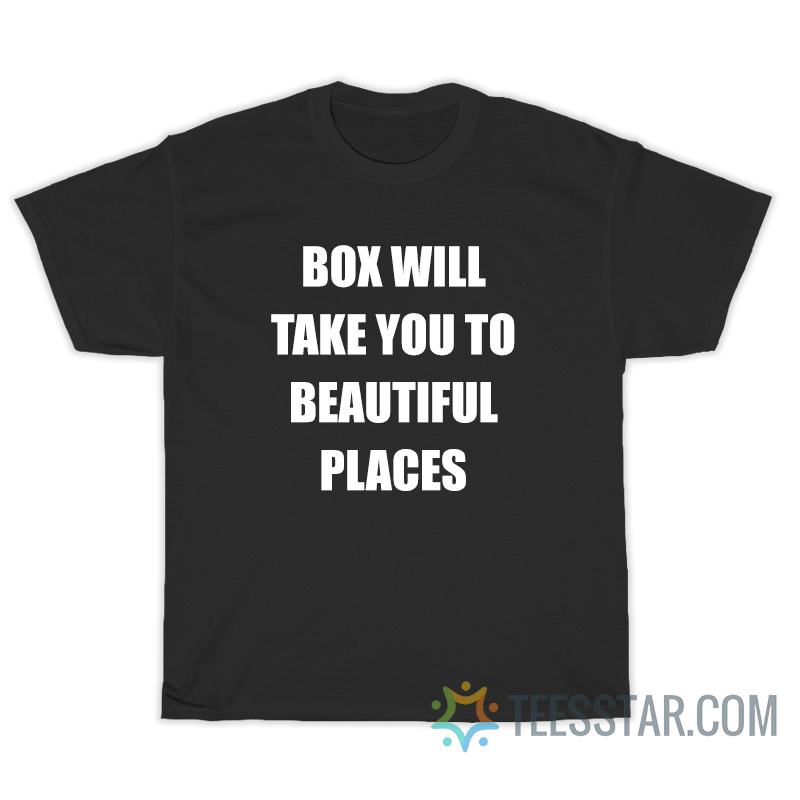 Box Will Take You To Beautiful Places T-Shirt