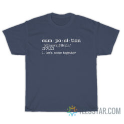 Cumposition Definition Let's Come Together T-Shirt
