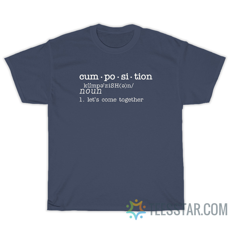 Cumposition Definition Let's Come Together T-Shirt
