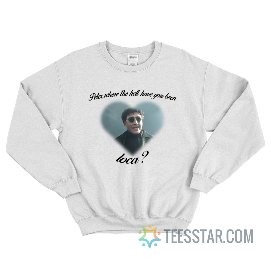 Peter Where The Hell Have You Been Loca Sweatshirt
