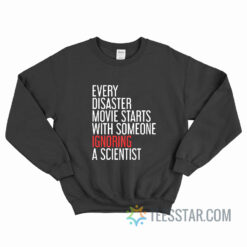 Every Disaster Movie Starts With Someone Ignoring A Scientist Sweatshirt