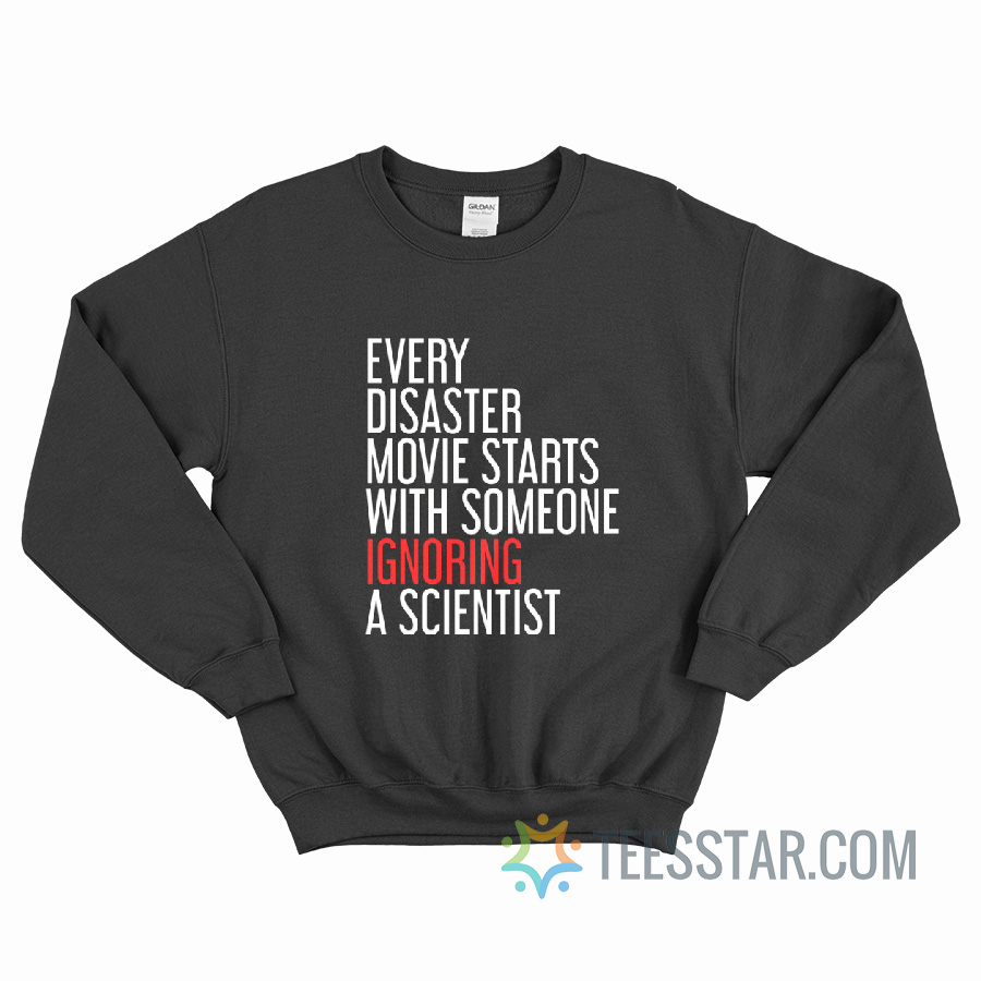 Every Disaster Movie Starts With Someone Ignoring A Scientist Sweatshirt
