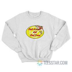Fuck Around And Find Trout Sweatshirt
