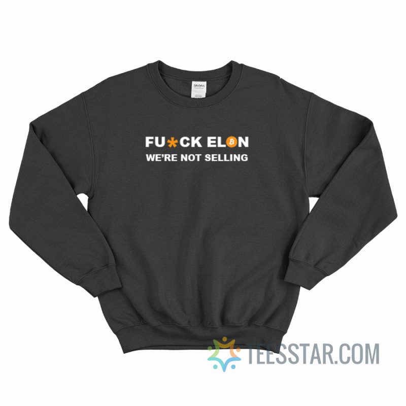 Fuck Elon We’re Not Selling Sweatshirt