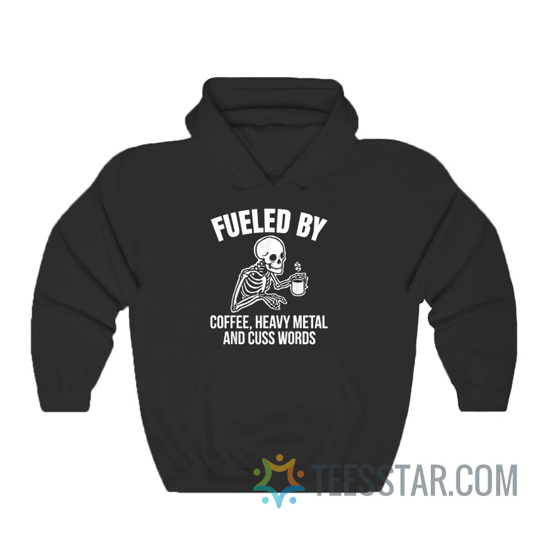 Fueled By Coffee Heavy Metal And Cuss Words Hoodie