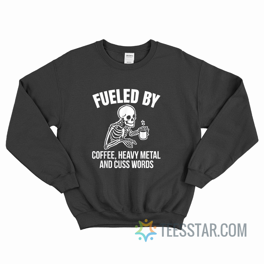 Fueled By Coffee Heavy Metal And Cuss Words Sweatshirt
