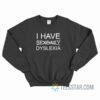 I Have Sexdaily Dyslexia Sweatshirt