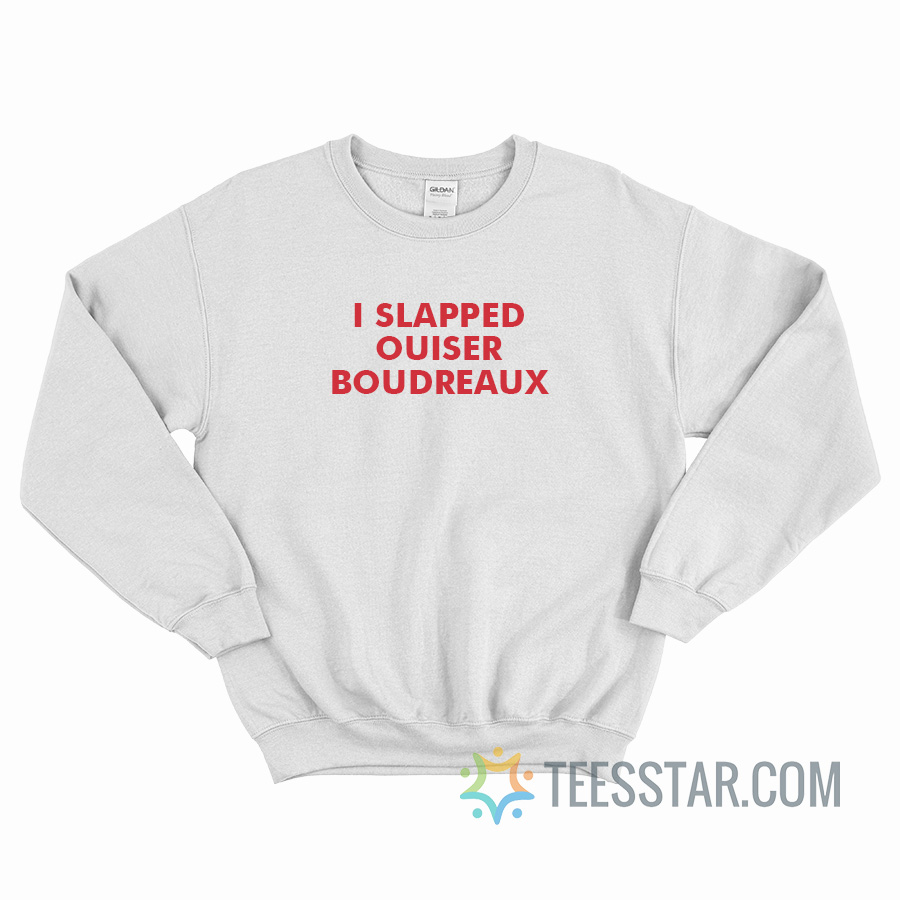 I Slapped Ouiser Boudreaux Sweatshirt