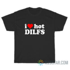 I Love Hot Dilfs T-Shirt