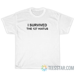I Survived The 127 Hiatus T-Shirt