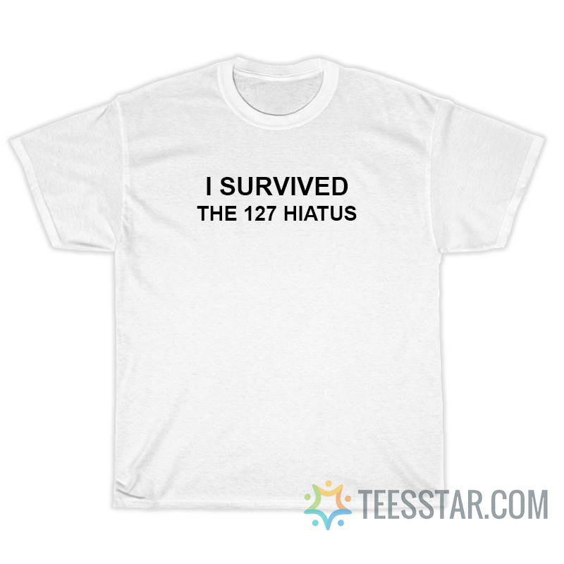 I Survived The 127 Hiatus T-Shirt