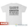 I’d Rather Be Listening To Smooth By Santana T-Shirt