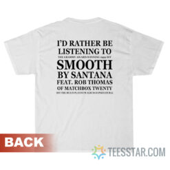 I’d Rather Be Listening To Smooth By Santana T-Shirt