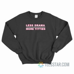 Less Drama More Titties Sweatshirt For Unisex
