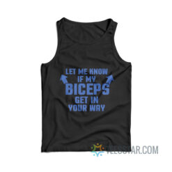 Let Me Know If My Biceps Get In Your Way Tank Top
