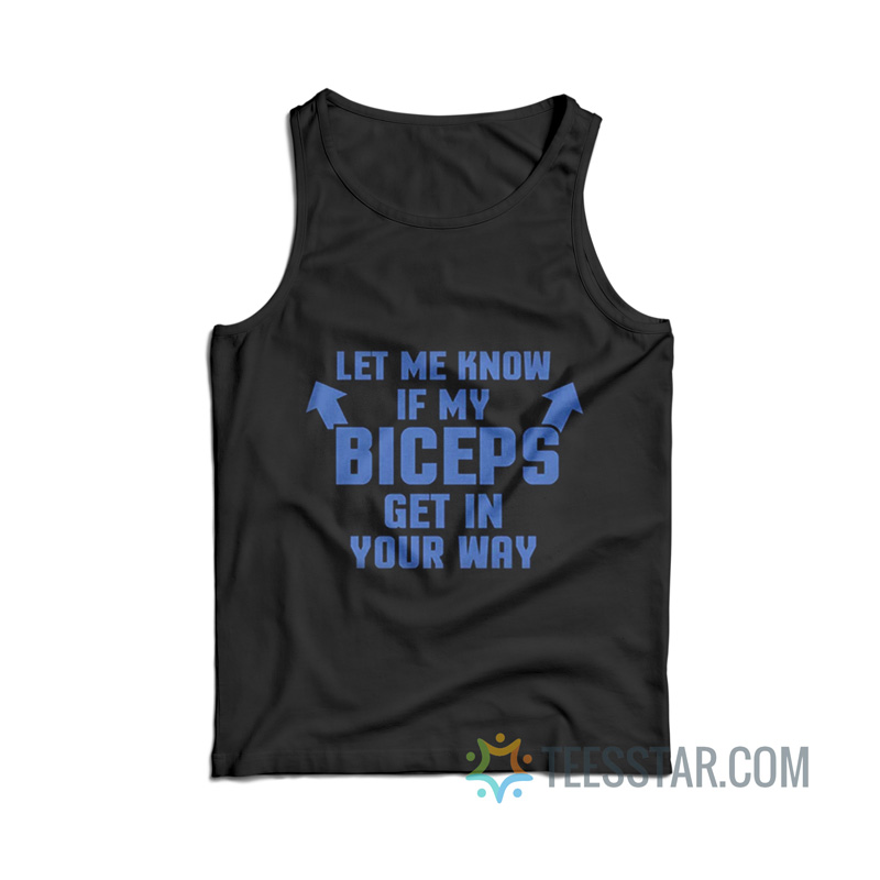 Let Me Know If My Biceps Get In Your Way Tank Top