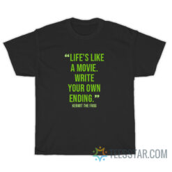 Life's Like A Movie Write Your Own Ending T-Shirt