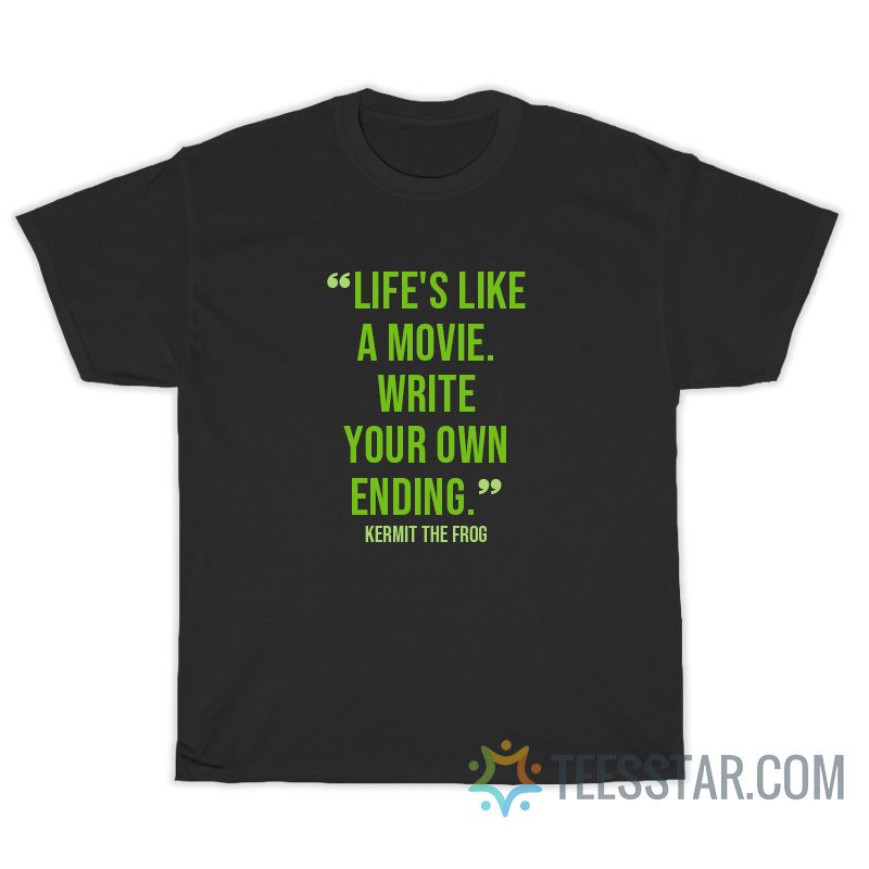 Life's Like A Movie Write Your Own Ending T-Shirt