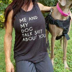 Me And My Dog Talk About Shit About You Tank Top