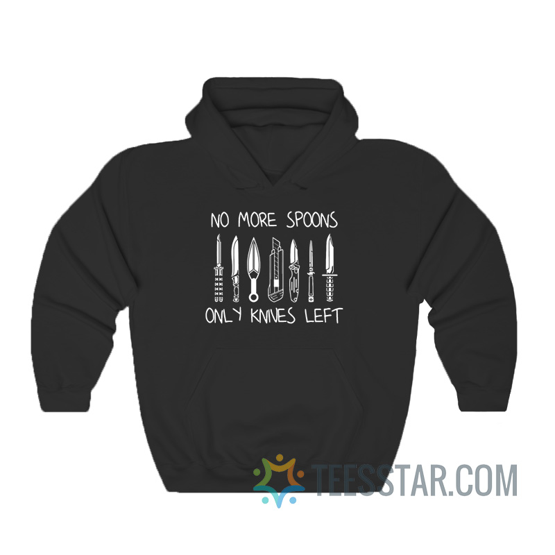 Official No More Spoons Only Knives Left Hoodie on Sale