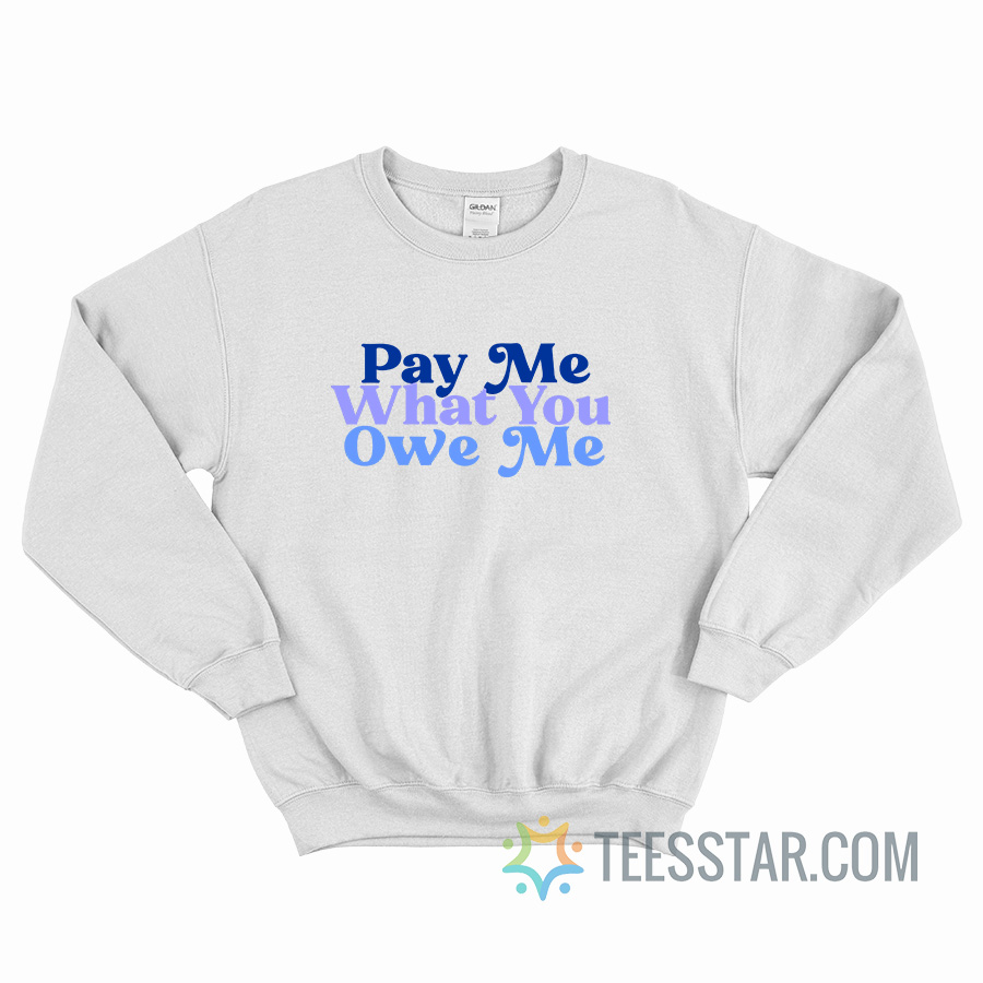 Pay Me What You Owe Me Sweatshirt