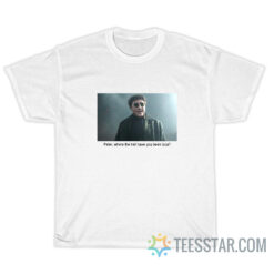 Peter Where The Hell Have You Been Loca T-Shirt