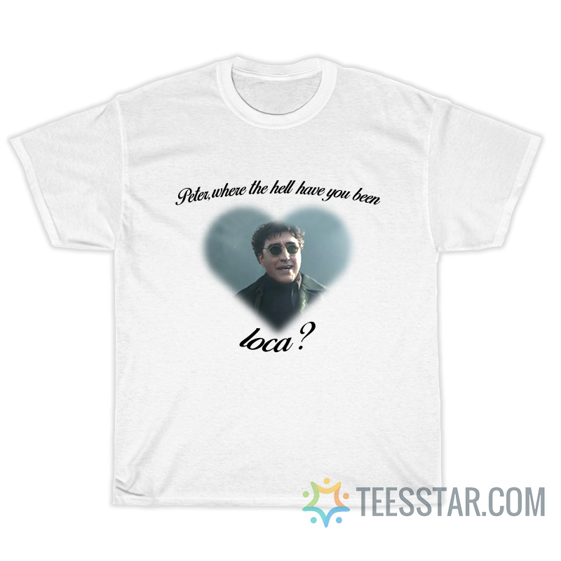 Doctor Octopus Peter Where The Hell Have You Been Loca T-Shirt