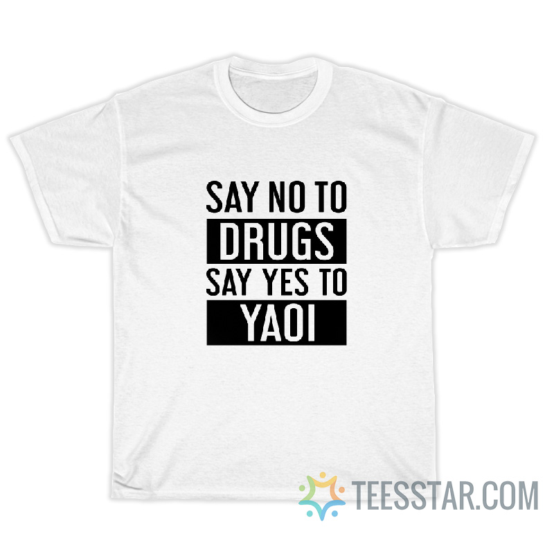 Say No To Drugs Say Yes To Yaoi T-Shirt