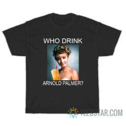 Who Drink Arnold Palmer T-Shirt