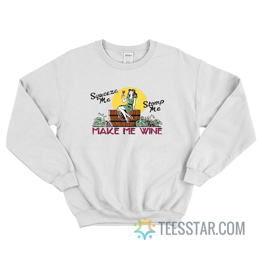 Squeeze Me Stomp Me Make Me Wine Sweatshirt