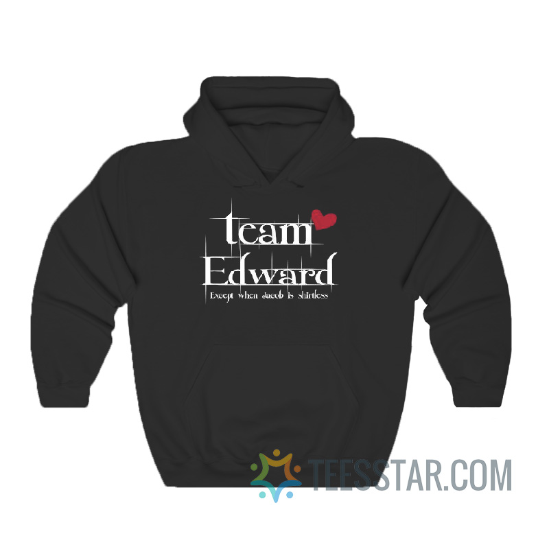 Team Edward Except When Jacob Is Shirtless Hoodie