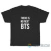 There Is No Next BTS T-Shirt For Unisex