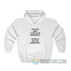 This Ride Only Stops In An Emergency Crying Is Not An Emergency Hoodie