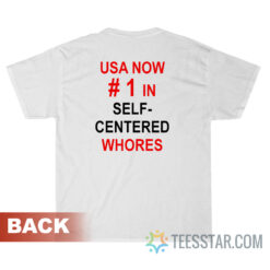 USA Now Number 1 In Self Centered Whores T-Shirt