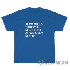 Alec Mills Threw A No-Hitter At Wrigley North T-Shirt