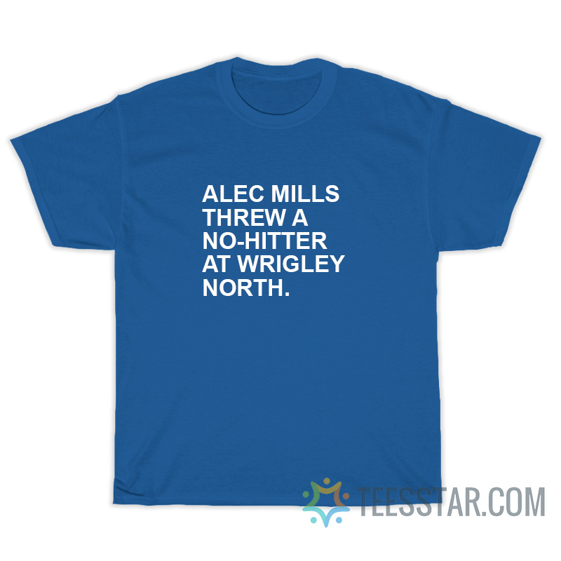Alec Mills Threw A No-Hitter At Wrigley North T-Shirt
