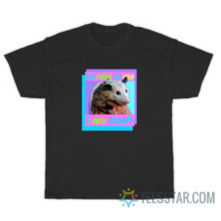 Be Nice To Me I Am Trash T-Shirt