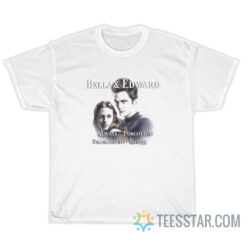 Bella And Edward Always Forgotten Remembered Never T-Shirt