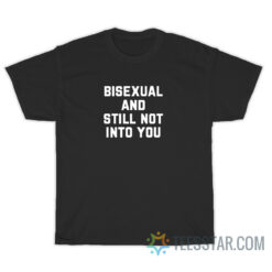 Bisexual And Still Not Into You T-Shirt