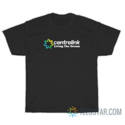 Centrelink Living The Dream T-Shirt